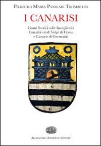 I Canarisi. Cenni storici sulle famiglie dei Canarisi eredi Volpi di Como e Canaris di Germania - Pierluigi M. Panigadi Trombetta - Libro Dominioni 2014, Orme | Libraccio.it