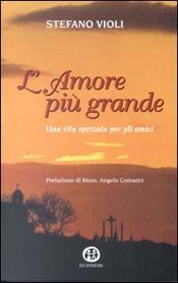 L' amore più grande. Una vita spezzata per gli amici - Stefano Violi - Libro Ed Insieme 2001, Biblica | Libraccio.it