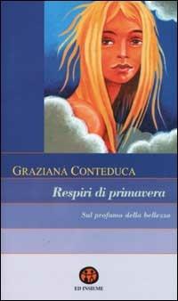 Respiri di primavera. Sul profumo della bellezza - Graziana Conteduca - Libro Ed Insieme 2002, Libri in tinta | Libraccio.it