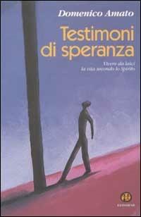 Testimoni di speranza. Vivere da laici la vita secondo lo Spirito - Domenico Amato - Libro Ed Insieme 2003, Sentieri | Libraccio.it