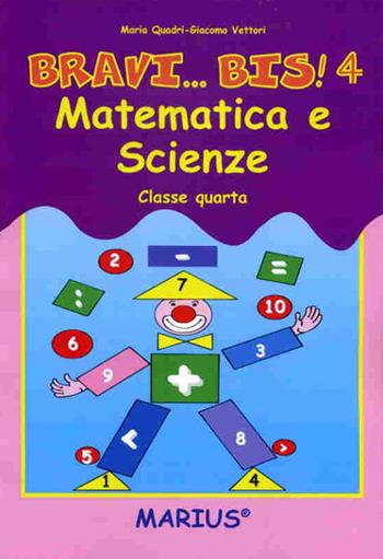Bravi... bis! Matematica e scienze. Per la 4ª classe elementare - Maria Quadri, Giacomo Vettori - Libro Marius 2007 | Libraccio.it