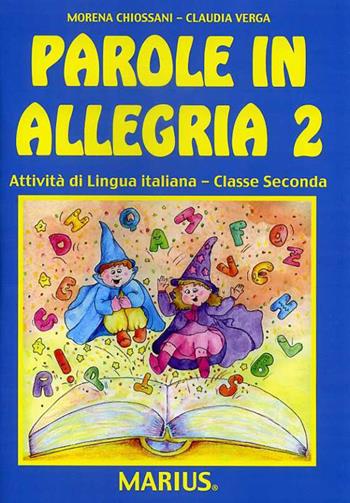 Parole in allegria. Vol. 2: Attività di lingua italiana per la 2ª classe elementare. - Morena Chiossani, Claudia Verga - Libro Marius 2008 | Libraccio.it