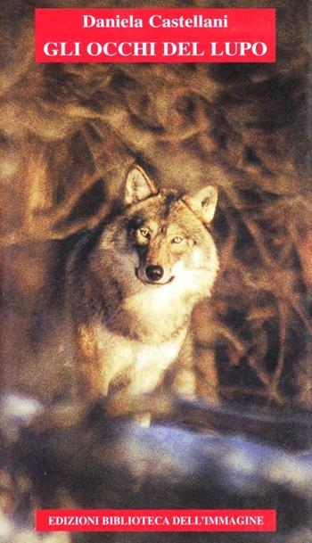 Gli occhi del lupo - Daniela Castellani - Libro Biblioteca dell'Immagine 2001, Chaos | Libraccio.it