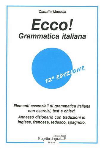 Ecco! Grammatica italiana. Elementi essenziali di grammatica italiana con esercizi, test e chiavi. Con dizionario multilingue - Claudio Manella - Libro Progetto Lingua Edizioni 1998, L'italiano per stranieri | Libraccio.it