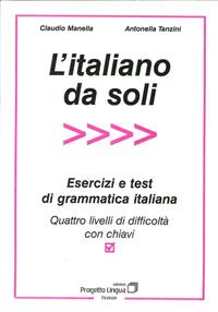 L' italiano da soli. Esercizi e test di grammatica italiana. Quattro livelli di difficoltà con chiavi - Claudio Manella, Antonella Tanzini - Libro Progetto Lingua Edizioni 2012, L'italiano per stranieri | Libraccio.it