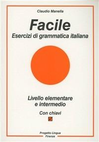 Facile. Esercizi di grammatica italiana - Claudio Manella - Libro Progetto Lingua Edizioni 2000, L'italiano per stranieri | Libraccio.it