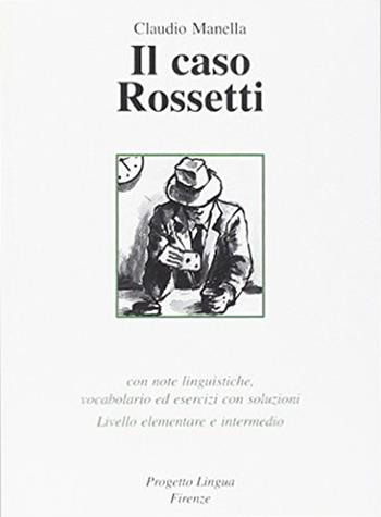 Il caso Rossetti. Con note linguistiche, vocabolario ed esercizi con soluzioni. Livello elementare e intermedio - Claudio Manella - Libro Progetto Lingua Edizioni 2015, Le storie | Libraccio.it