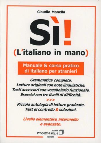 Sì! L'italiano in mano. Manuale e corso pratico di italiano per stranieri. Livello elementare, intermedio e superiore - Claudio Manella - Libro Progetto Lingua Edizioni 2005, L'italiano per stranieri | Libraccio.it