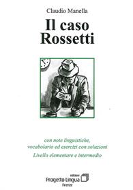Il caso Rossetti. Con note linguistiche, vocabolario ed esercizi con soluzioni. Livello elementare e intermedio. Con CD-ROM - Claudio Manella - Libro Progetto Lingua Edizioni 2007, Le storie | Libraccio.it