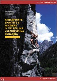 Arrampicate sportive e moderne in Valtellina, Valchiavenna, Engadina - Guido Lisignoli, Eraldo Meraldi, Andrea Pavan - Libro Versante Sud 2014, Luoghi verticali | Libraccio.it