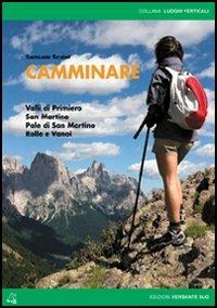 Camminare. Valli di Primiero, San Martino, Pale di San Martino, Rolle e Vanoi - Samuele Scalet - Libro Versante Sud 2012, Luoghi verticali | Libraccio.it