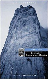 Ben Laritti. Storia di una meteora - Ruggero Meles - Libro Versante Sud 2012, I rampicanti | Libraccio.it