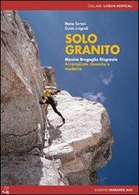 Solo granito. Masino Bregaglia Disgrazia. Arrampicate classiche e moderne - Mario Sertori, Guido Lisignoli - Libro Versante Sud 2012, Luoghi verticali | Libraccio.it