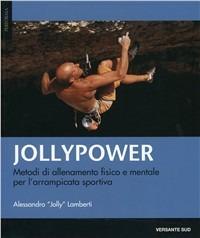 Jollypower. Vol. 1: Metodi di allenamento fisico e mentale per l'arrampicata sportiva. - Alessandro "Jolly" Lamberti - Libro Versante Sud 2012, Performa | Libraccio.it