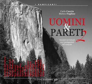 Uomini & pareti. Incontri ravvicinati con i protagonisti del verticale. Vol. 2 - Matteo Foglino, Carlo Caccia - Libro Versante Sud 2012, I rampicanti | Libraccio.it