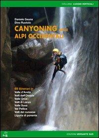 Canyoning nella Alpi Occidentali. 69 itinerari in Valle d'Aosta, Piemonte, Liguria - Daniele Geuna, Dino Ruotolo - Libro Versante Sud 2012, Luoghi verticali | Libraccio.it