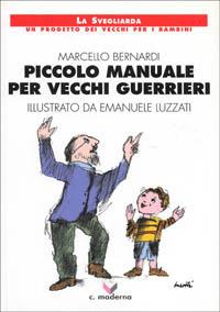 Piccolo manuale per vecchi guerrieri - Marcello Bernardi - Libro Cooperativa Centro Maderna 2000, La Svegliarda | Libraccio.it