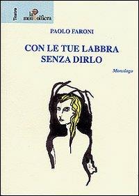 Con le tue labbra senza dirlo - Paolo Faroni - Libro La Mongolfiera 2006 | Libraccio.it