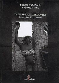 La fabbrica della vita. Omaggio a Capo Verde-The factory of life. Homage to Cabo Verde - Fausta Dal Monte, Roberto Ricciu - Libro La Mongolfiera 2006 | Libraccio.it