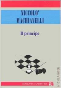 Il principe - Niccolò Machiavelli - Libro Edizioni Clandestine 2003, Highlander | Libraccio.it