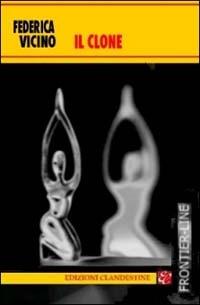 Il clone - Federica Vicino - Libro Edizioni Clandestine 2003, Narrativa tascabile | Libraccio.it