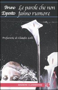 Le parole che non fanno rumore - Bruno Esposito - Libro Edizioni Clandestine 2004, Narrativa tascabile | Libraccio.it