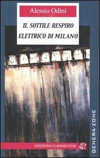 Il sottile respiro elettrico di Milano - Alessio Odini - Libro Edizioni Clandestine 2004, Narrativa tascabile | Libraccio.it