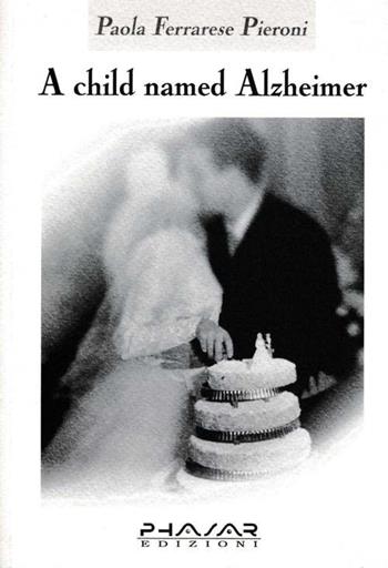 A Child named Alzheimer - Paola Ferrarese Pieroni - Libro Phasar Edizioni 2005 | Libraccio.it
