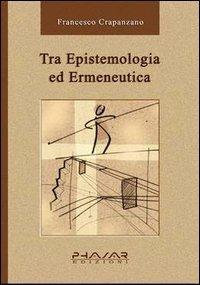 Tra epistemologia ed ermeneutica - Francesco Crapanzano - Libro Phasar Edizioni 2003 | Libraccio.it
