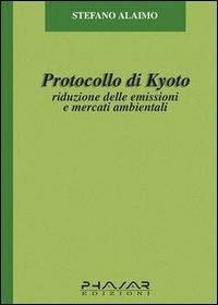 Protocollo di Kyoto. Riduzione delle emissioni e mercati ambientali - Stefano Alaimo - Libro Phasar Edizioni 2005 | Libraccio.it