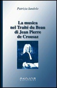 La musica nel Traité du beau di Jean-Pierre de Crousaz - Patrizia Iandolo - Libro Phasar Edizioni 2005 | Libraccio.it