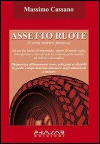 Assetto ruote. Corso teorico pratico - Massimo Cassano - Libro Phasar Edizioni 2006 | Libraccio.it