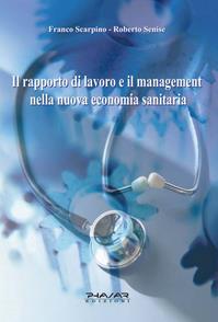 Il rapporto di lavoro e il management nella nuova economia sanitaria - Franco Scarpino, Roberto Senise - Libro Phasar Edizioni 2007 | Libraccio.it