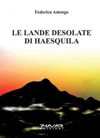 Le lande desolate di Haesquila - Federica Astengo - Libro Phasar Edizioni 2007 | Libraccio.it