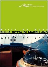 Sulla rotta di Magellano - Willy de Roos - Libro Magenes 2003, Maree. Storie del mare | Libraccio.it
