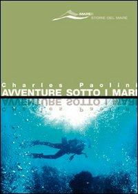 Avventure sotto i mari - Charles Paolini - Libro Magenes 2003, Maree. Storie del mare | Libraccio.it