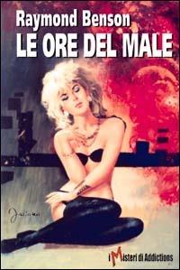 Le ore del male - Raymond Benson - Libro Magenes 2004, I misteri di Addictions | Libraccio.it