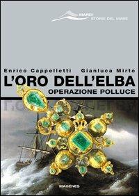 L' oro dell'Elba. Operazione Polluce - Enrico Cappelletti, Gianluca Mirto - Libro Magenes 2004, Maree. Storie del mare | Libraccio.it
