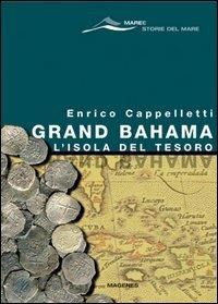 Grand Bahama. L'isola del tesoro - Enrico Cappelletti - Libro Magenes 2006, Maree. Storie del mare | Libraccio.it