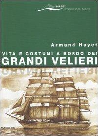 Vita e costumi a bordo dei grandi velieri - Armand Hayet - Libro Magenes 2006, Maree. Storie del mare | Libraccio.it