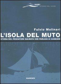 L' isola del Muto. Storia del pescatore dalmata che parlava ai gabbiani - Fulvio Molinari - Libro Magenes 2006, Maree. Storie del mare | Libraccio.it