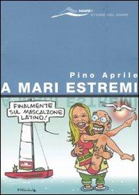 A mari estremi - Pino Aprile - Libro Magenes 2007, Maree. Storie del mare | Libraccio.it