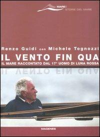 Il vento fin qua. Il mare raccontato dal 17° uomo di Luna Rossa - Renzo Guidi - Libro Magenes 2007, Maree. Storie del mare | Libraccio.it