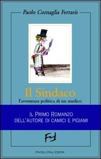 Il sindaco. L'avventura politica di un medico - Paolo Cornaglia Ferraris - Libro Frilli 2000, La ragnatela | Libraccio.it