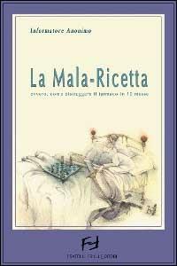 La mala-ricetta. Dieci geniali mosse del marketing farmaceutico - Informatore Anonimo - Libro Frilli 2000, Controcorrente | Libraccio.it