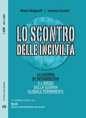 Lo scontro delle inciviltà. La guerra in Afghanistan e l'inizio della guerra globale permanente - Mauro Bulgarelli, Lorenzo Casadei - Libro Frilli 2002, Contromercato | Libraccio.it