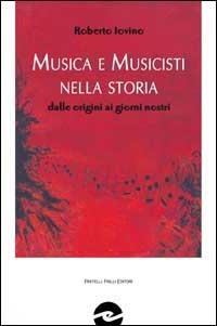Musica e musicisti nella storia. Dalle origini ai giorni nostri - Roberto Iovino - Libro Frilli 2002, Controcanto | Libraccio.it