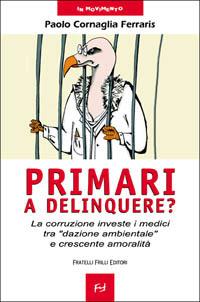 Primari a delinquere? La corruzione investe i medici tra «dazione ambientale» e crescente amoralità - Paolo Cornaglia Ferraris - Libro Frilli 2003, In movimento | Libraccio.it