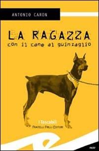 La ragazza con il cane al guinzaglio - Antonio Caron - Libro Frilli 2003, Tascabili. Noir | Libraccio.it