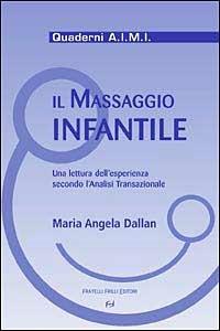 Il massaggio infantile. Una lettura dell'esperienza secondo l'analisi transazionale - M. Angela Dallan - Libro Frilli 2003, Quaderni A.I.M.I. | Libraccio.it